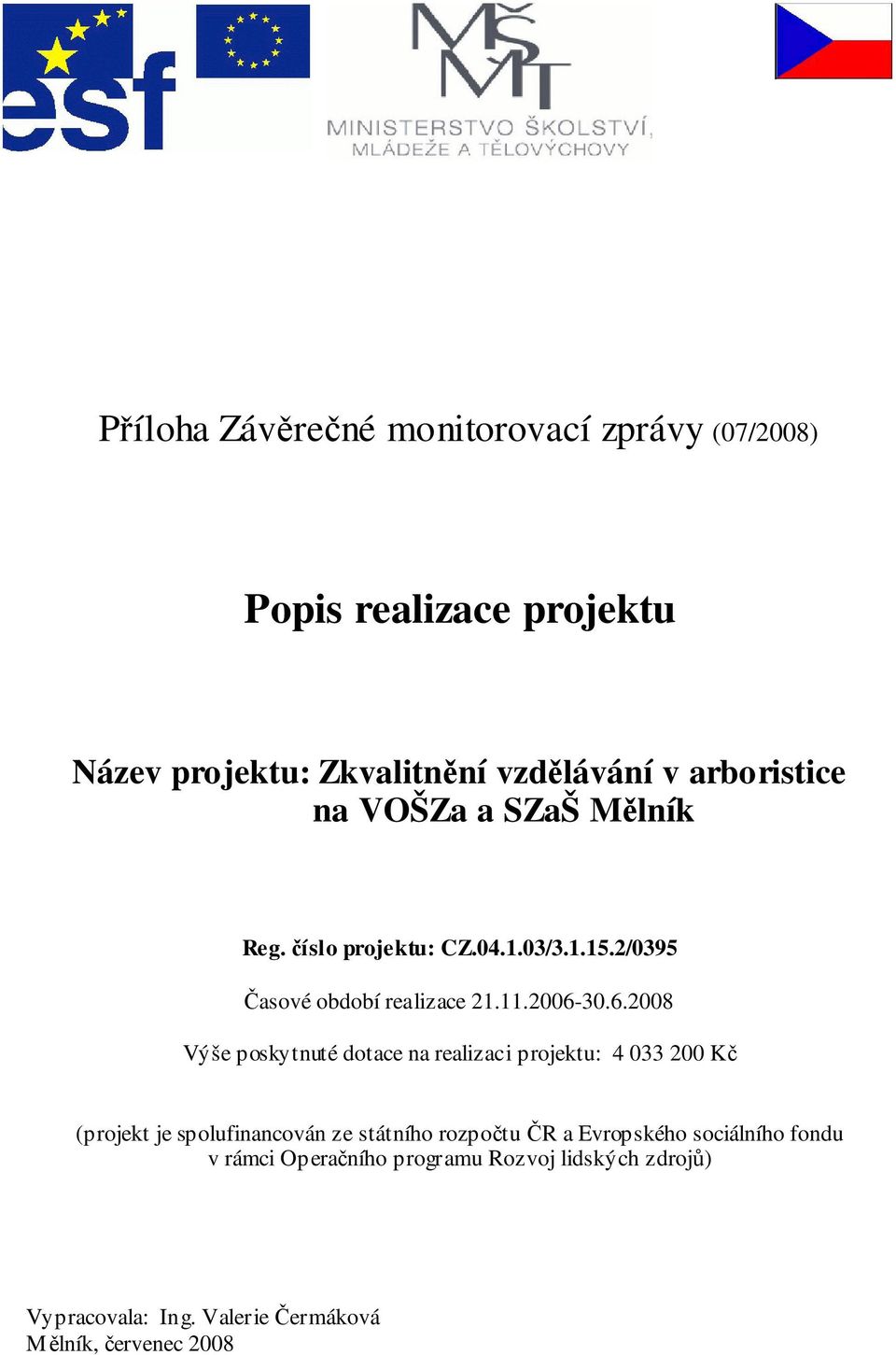 30.6.2008 Výše poskytnuté dotace na realizaci projektu: 4 033 200 Kč (projekt je spolufinancován ze státního rozpočtu ČR a