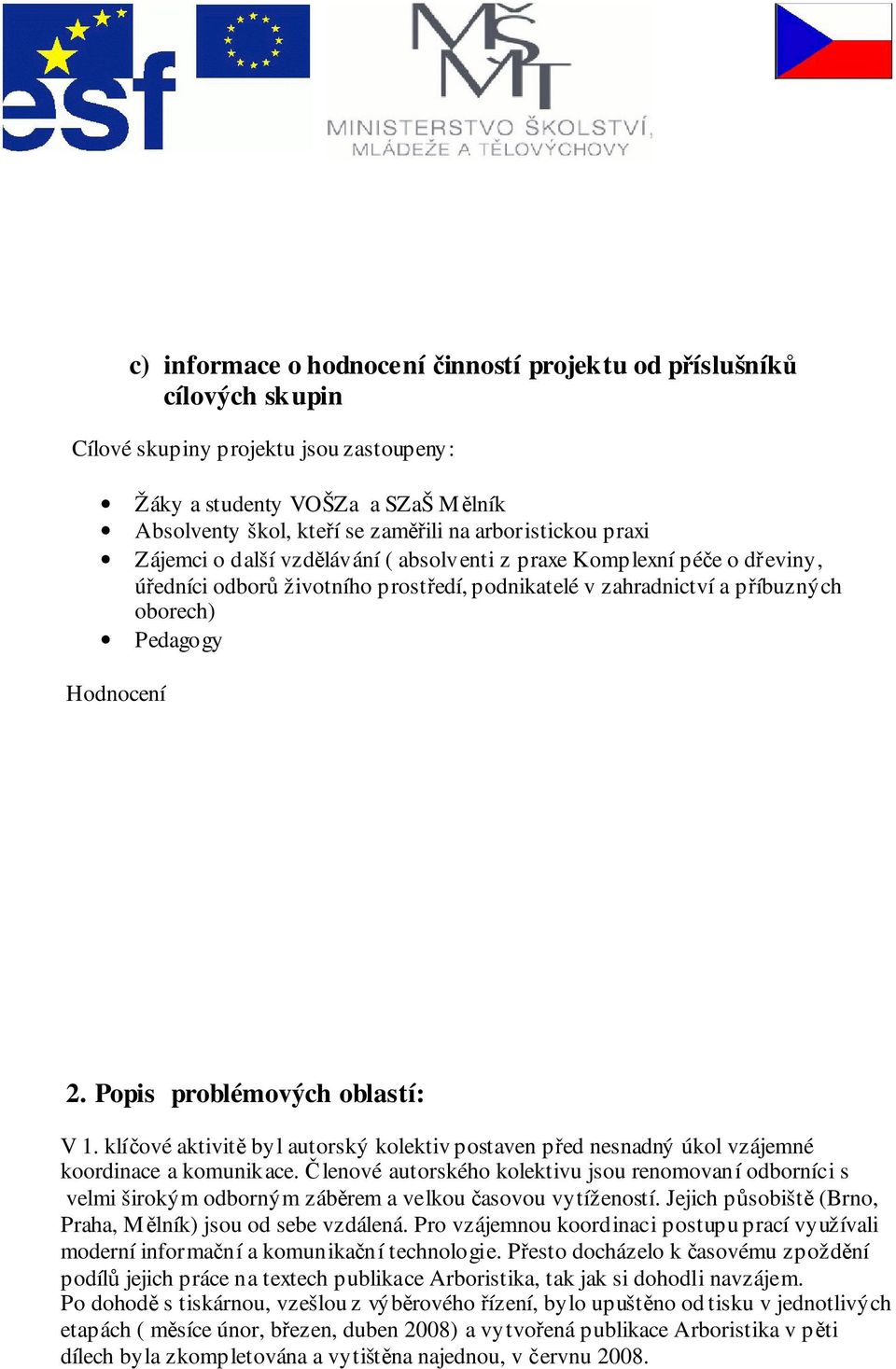 2. Popis problémových oblastí: V 1. klíčové aktivitě byl autorský kolektiv postaven před nesnadný úkol vzájemné koordinace a komunikace.