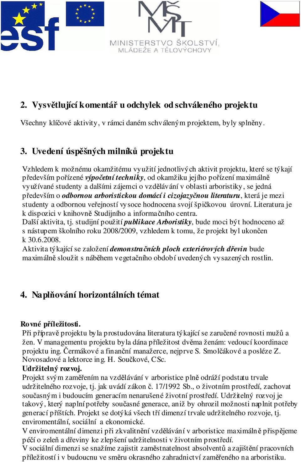 využívané studenty a dalšími zájemci o vzdělávání v oblasti arboristiky, se jedná především o odbornou arboristickou domácí i cizojazyčnou literaturu, která je mezi studenty a odbornou veřejností