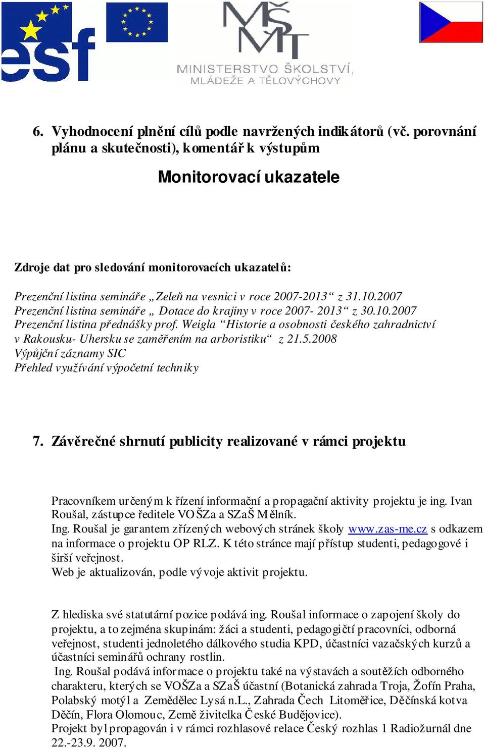 2007 Prezenční listina semináře Dotace do krajiny v roce 2007-2013 z 30.10.2007 Prezenční listina přednášky prof.