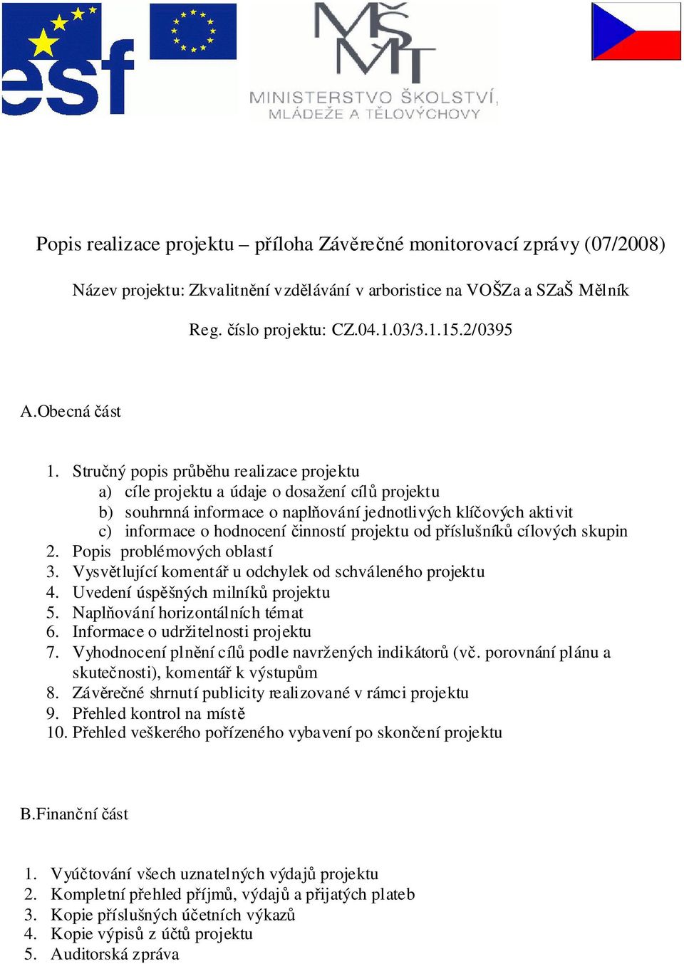 Stručný popis průběhu realizace projektu a) cíle projektu a údaje o dosažení cílů projektu b) souhrnná informace o naplňování jednotlivých klíčových aktivit c) informace o hodnocení činností projektu