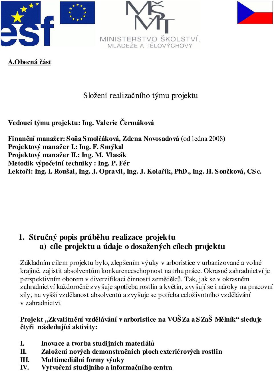 Stručný popis průběhu realizace projektu a) cíle projektu a údaje o dosažených cílech projektu Základním cílem projektu bylo, zlepšením výuky v arboristice v urbanizované a volné krajině, zajistit