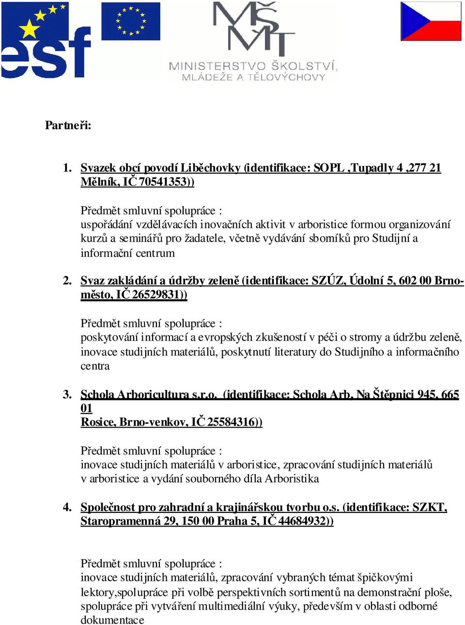 kurzů a seminářů pro žadatele, včetně vydávání sborníků pro Studijní a informační centrum 2.