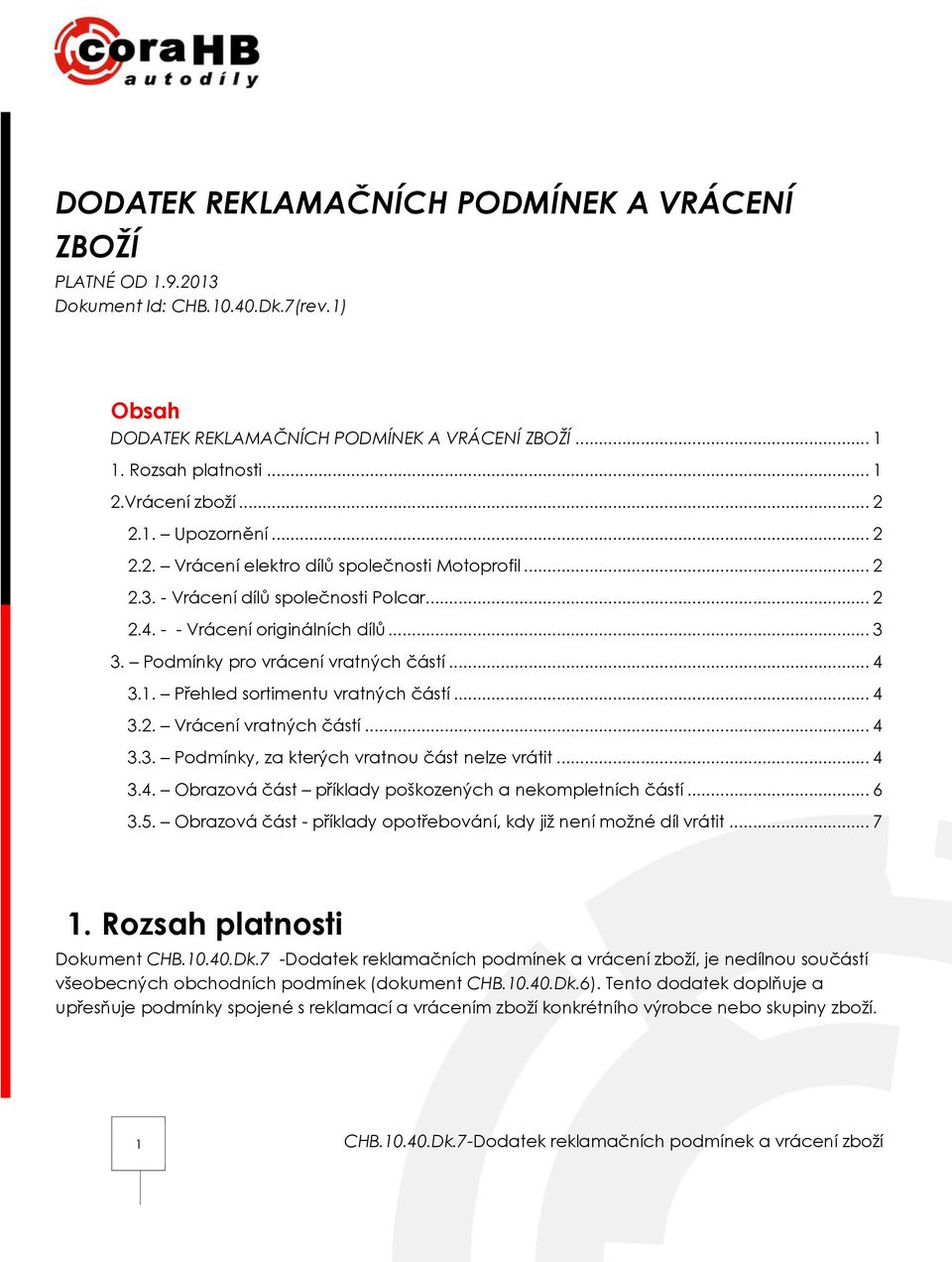 Podmínky pro vrácení vratných částí... 4 3.1. Přehled sortimentu vratných částí... 4 3.2. Vrácení vratných částí... 4 3.3. Podmínky, za kterých vratnou část nelze vrátit... 4 3.4. Obrazová část příklady poškozených a nekompletních částí.