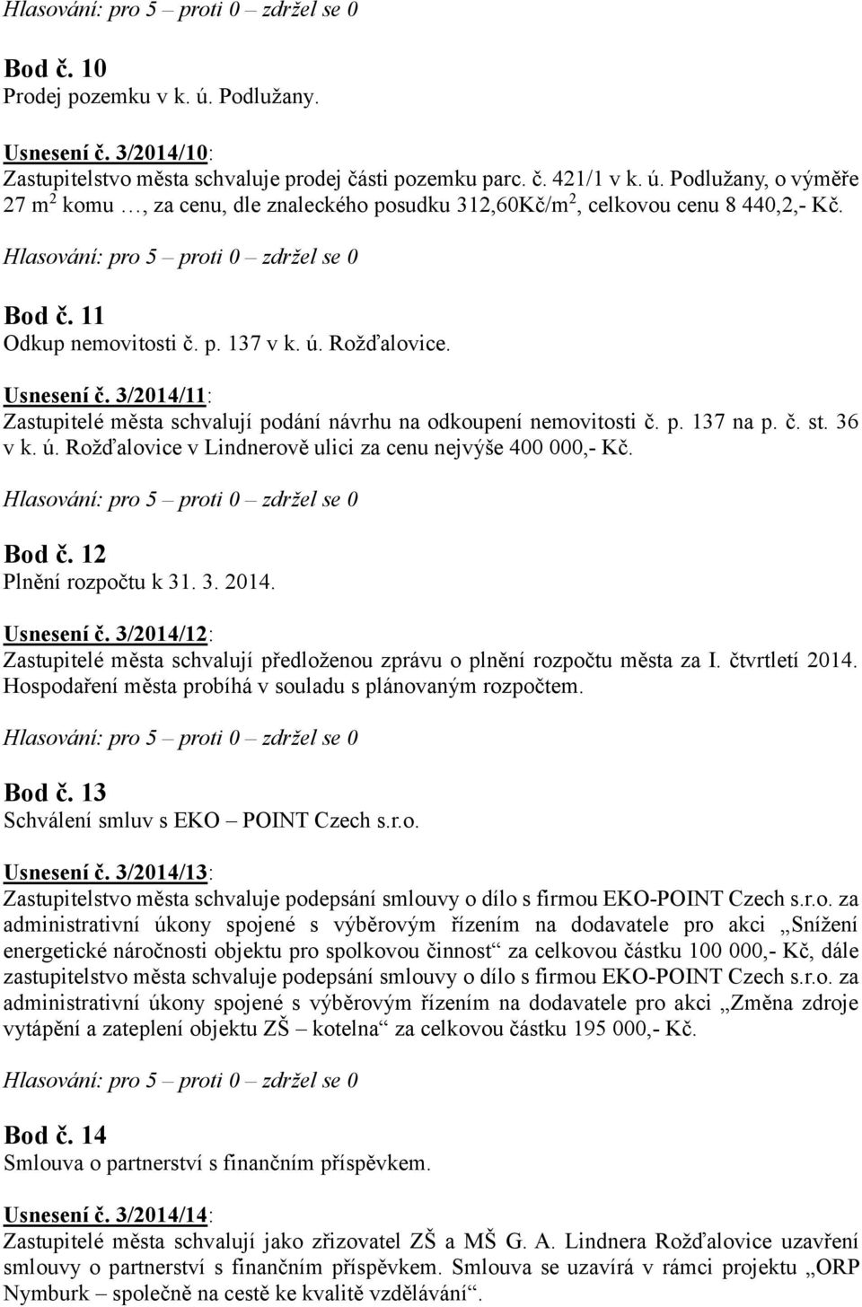 Bod č. 12 Plnění rozpočtu k 31. 3. 2014. Usnesení č. 3/2014/12: Zastupitelé města schvalují předloženou zprávu o plnění rozpočtu města za I. čtvrtletí 2014.