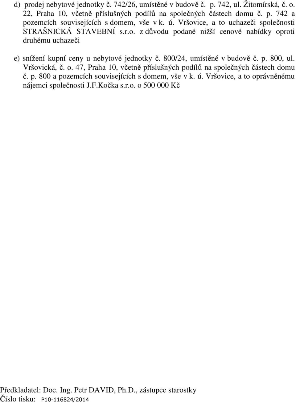 800/24, umístěné v budově č. p. 800, ul. Vršovická, č. o. 47, Praha 10, včetně příslušných podílů na společných částech domu č. p. 800 a pozemcích souvisejících s domem, vše v k. ú.