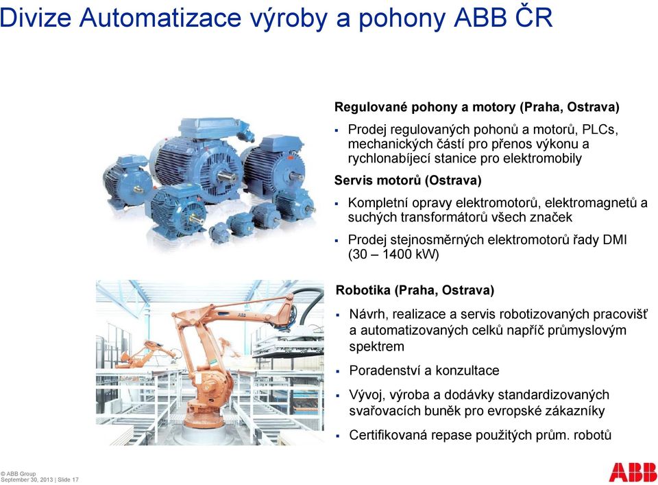 elektromotorů řady DMI (30 1400 kw) Robotika (Praha, Ostrava) Návrh, realizace a servis robotizovaných pracovišť a automatizovaných celků napříč průmyslovým spektrem