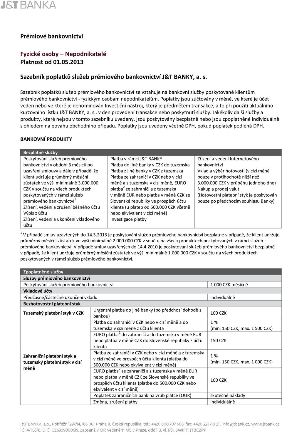 Sazebník poplatků služeb prémiového bankovnictví se vztahuje na bankovní služby poskytované klientům prémiového bankovnictví - fyzickým osobám nepodnikatelům.