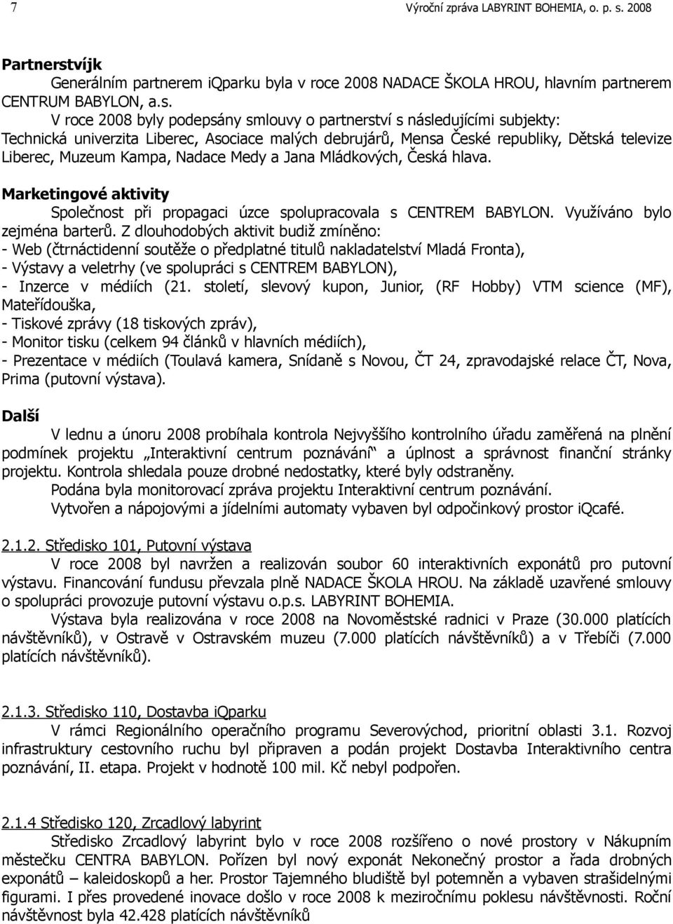 víjk Generálním partnerem iqparku byla v roce 2008 NADACE ŠKOLA HROU, hlavním partnerem CENTRUM BABYLON, a.s.