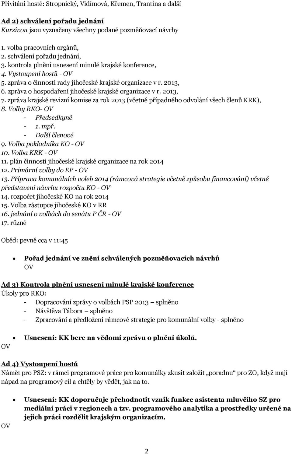 zpráva o hospodaření jihočeské krajské organizace v r. 2013, 7. zpráva krajské revizní komise za rok 2013 (včetně případného odvolání všech členů KRK), 8. Volby RKO- - Předsedkyně - 1. mpř.