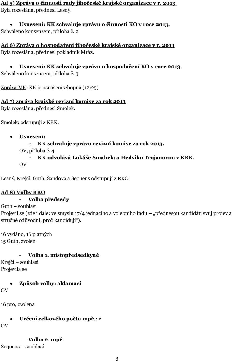 3 Zpráva MK: KK je usnášeníschopná (12:25) Ad 7) zpráva krajské revizní komise za rok 2013 Byla rozeslána, přednesl Smolek. Smolek: odstupuji z KRK.