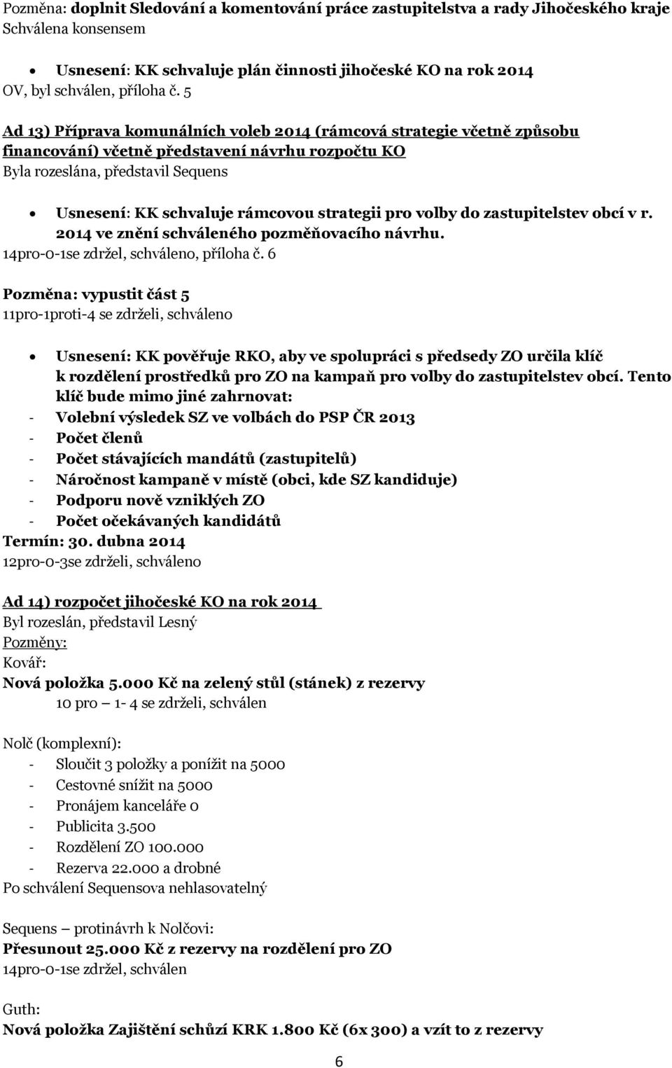 strategii pro volby do zastupitelstev obcí v r. 2014 ve znění schváleného pozměňovacího návrhu. 14pro-0-1se zdržel, schváleno, příloha č.