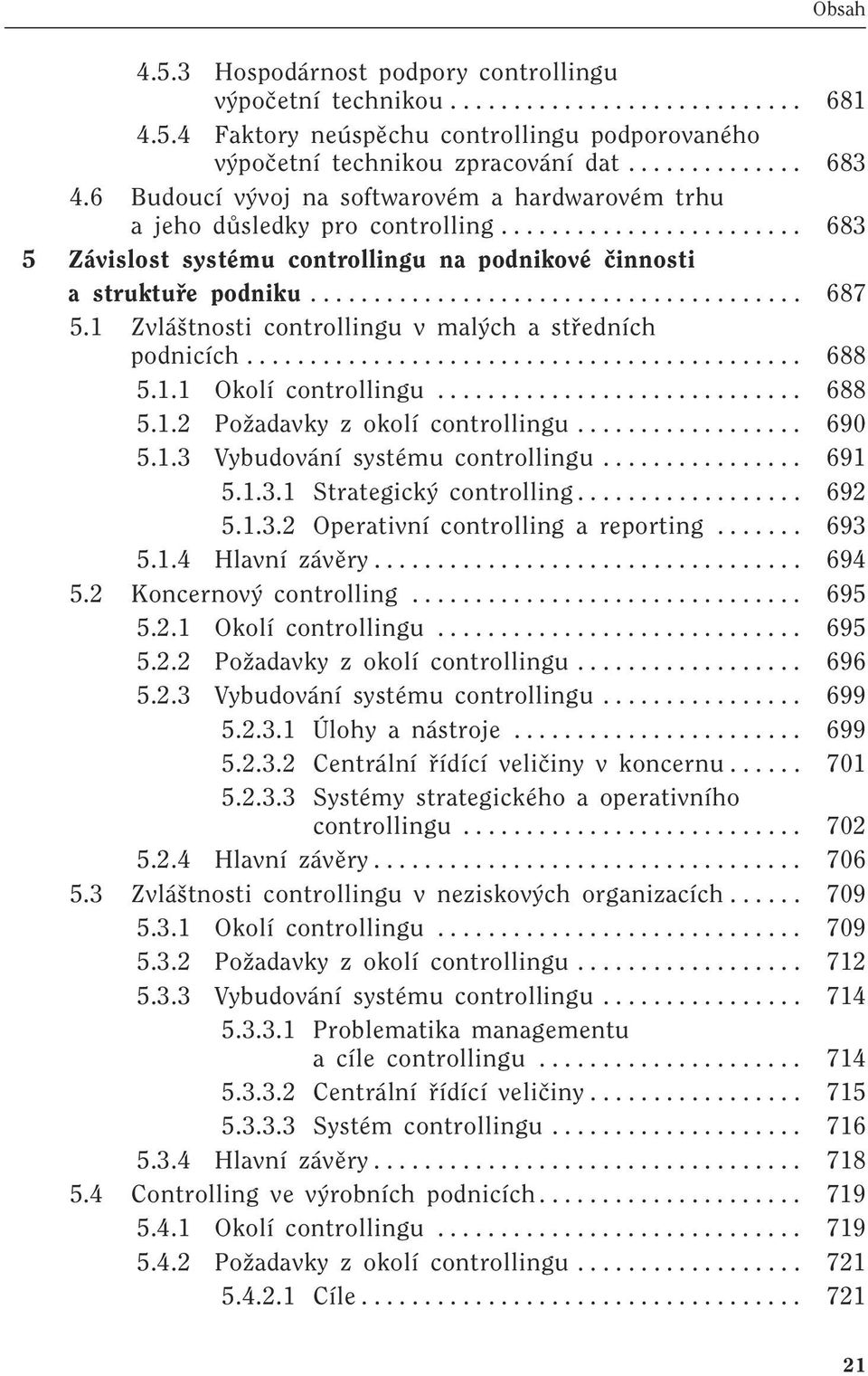 1 Zvlá tnosti controllingu v mal ch a stfiedních podnicích............................................ 688 5.1.1 Okolí controllingu............................. 688 5.1.2 PoÏadavky z okolí controllingu.