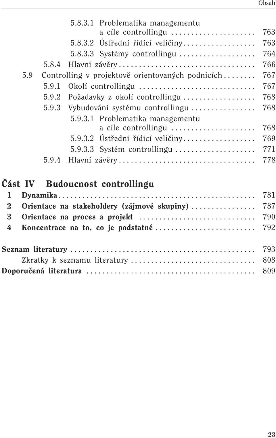 ................. 768 5.9.3 Vybudování systému controllingu................ 768 5.9.3.1 Problematika managementu a cíle controllingu..................... 768 5.9.3.2 Ústfiední fiídící veliãiny.................. 769 5.