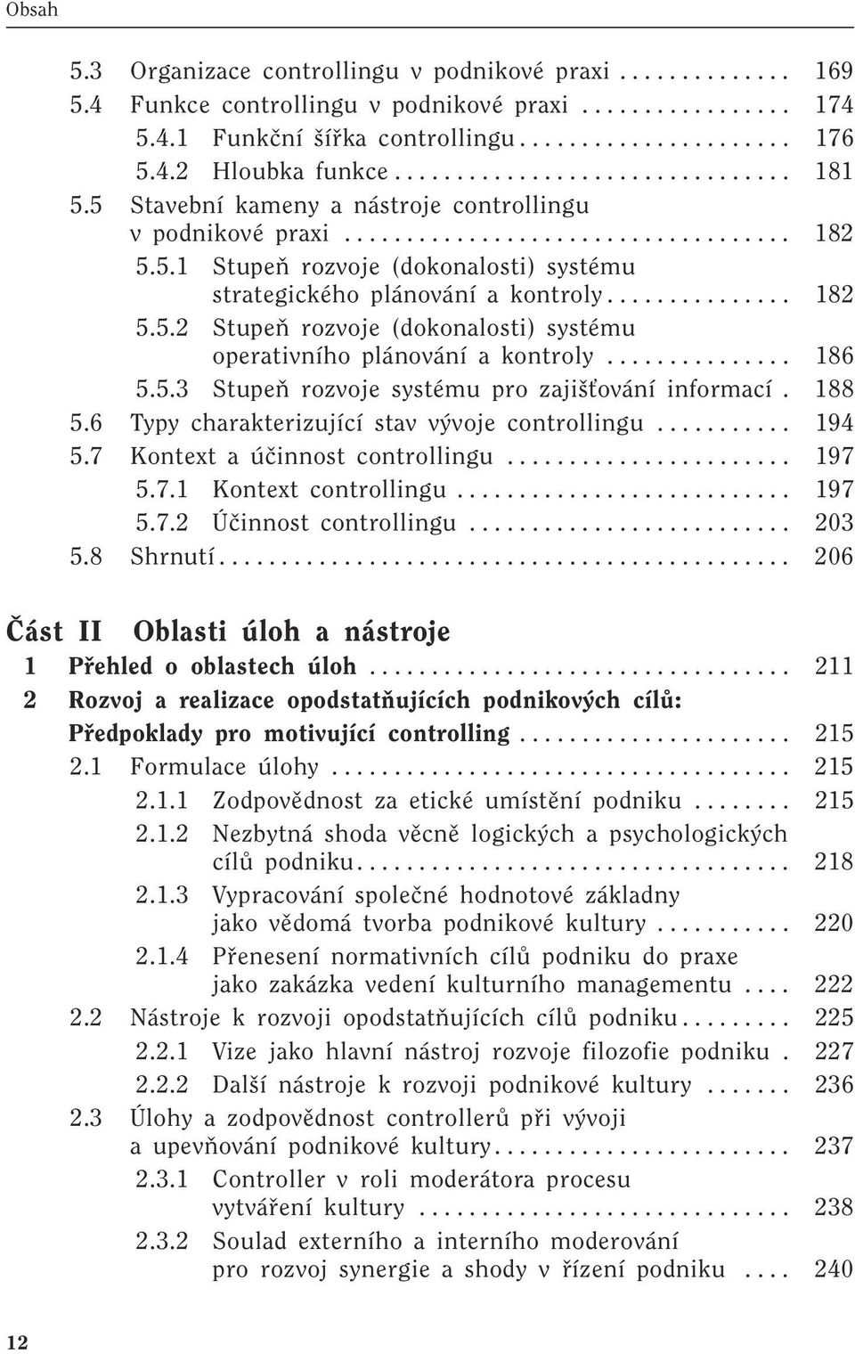 .............. 182 5.5.2 StupeÀ rozvoje (dokonalosti) systému operativního plánování a kontroly............... 186 5.5.3 StupeÀ rozvoje systému pro zaji Èování informací. 188 5.