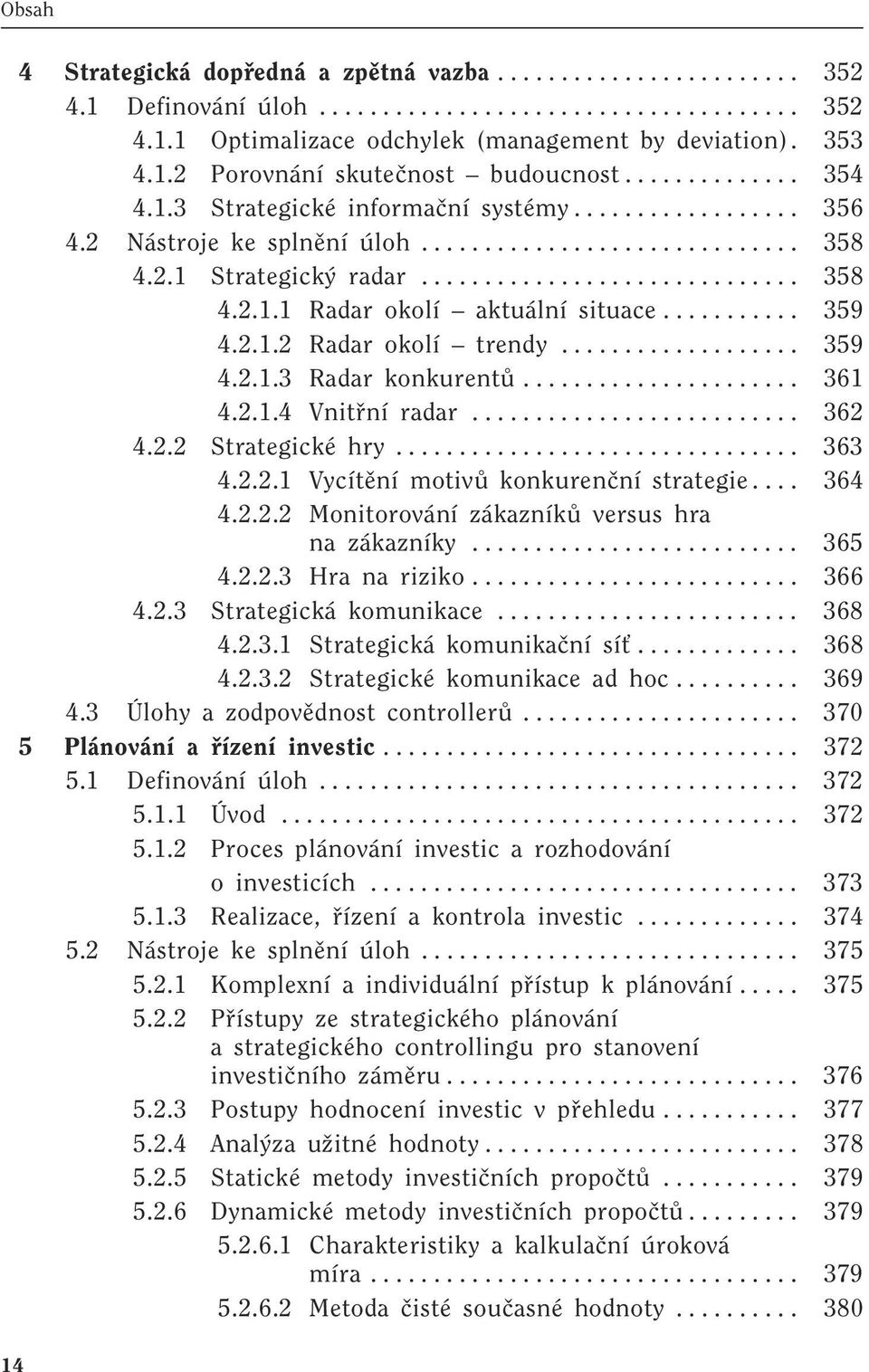 .......... 359 4.2.1.2 Radar okolí trendy................... 359 4.2.1.3 Radar konkurentû...................... 361 4.2.1.4 Vnitfiní radar.......................... 362 4.2.2 Strategické hry................................ 363 4.