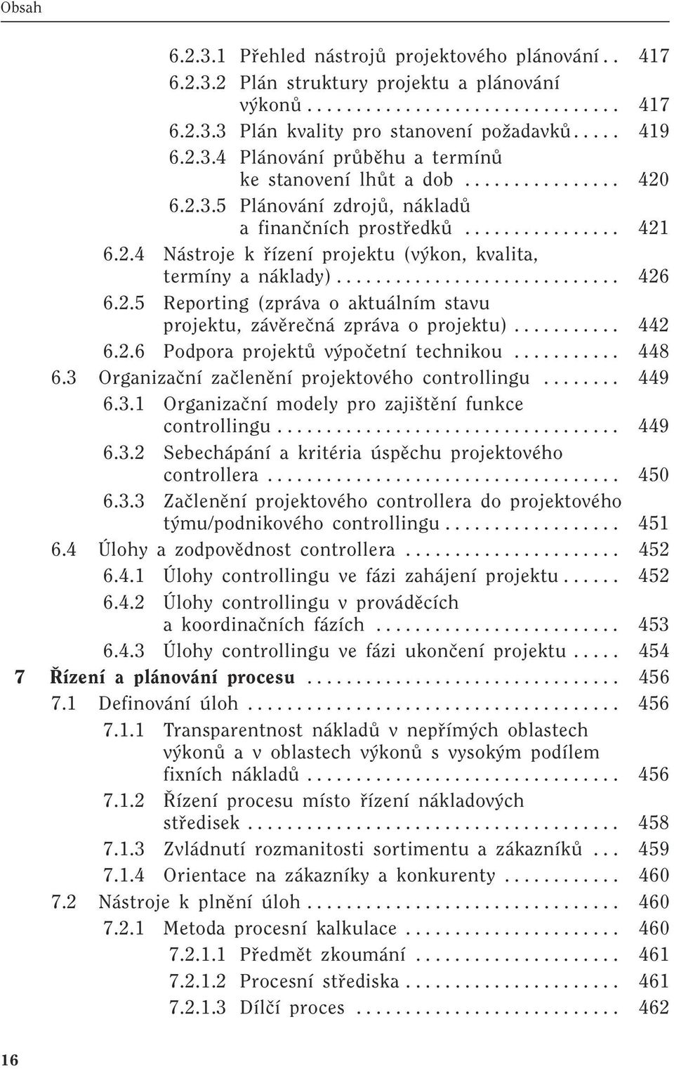 2.5 Reporting (zpráva o aktuálním stavu projektu, závûreãná zpráva o projektu)........... 442 6.2.6 Podpora projektû v poãetní technikou........... 448 6.