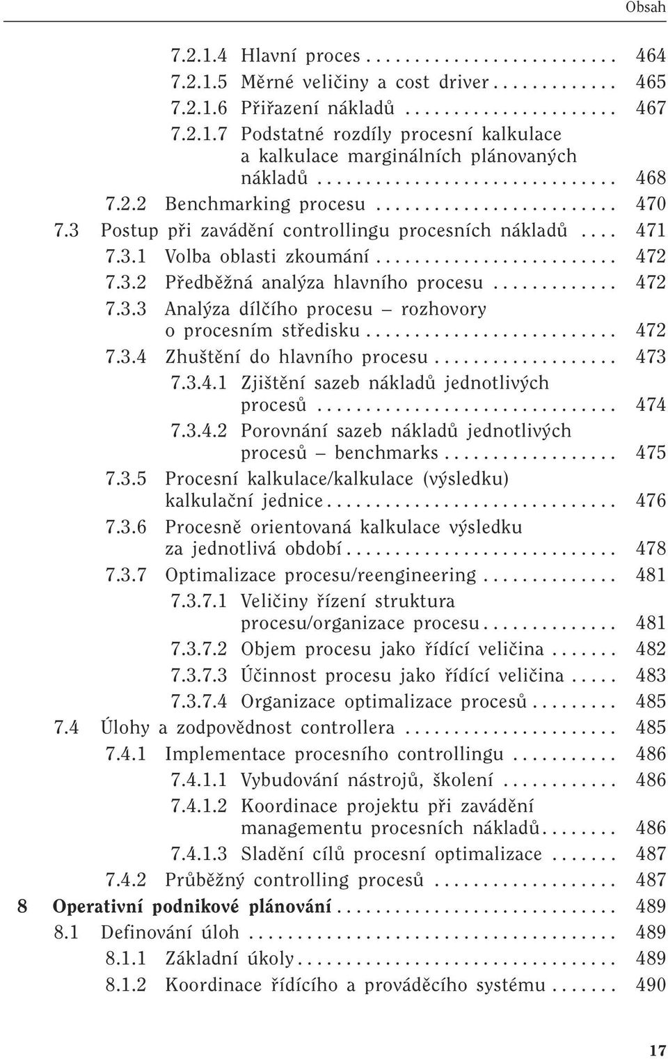 3.2 PfiedbûÏná anal za hlavního procesu............. 472 7.3.3 Anal za dílãího procesu rozhovory o procesním stfiedisku.......................... 472 7.3.4 Zhu tûní do hlavního procesu................... 473 7.