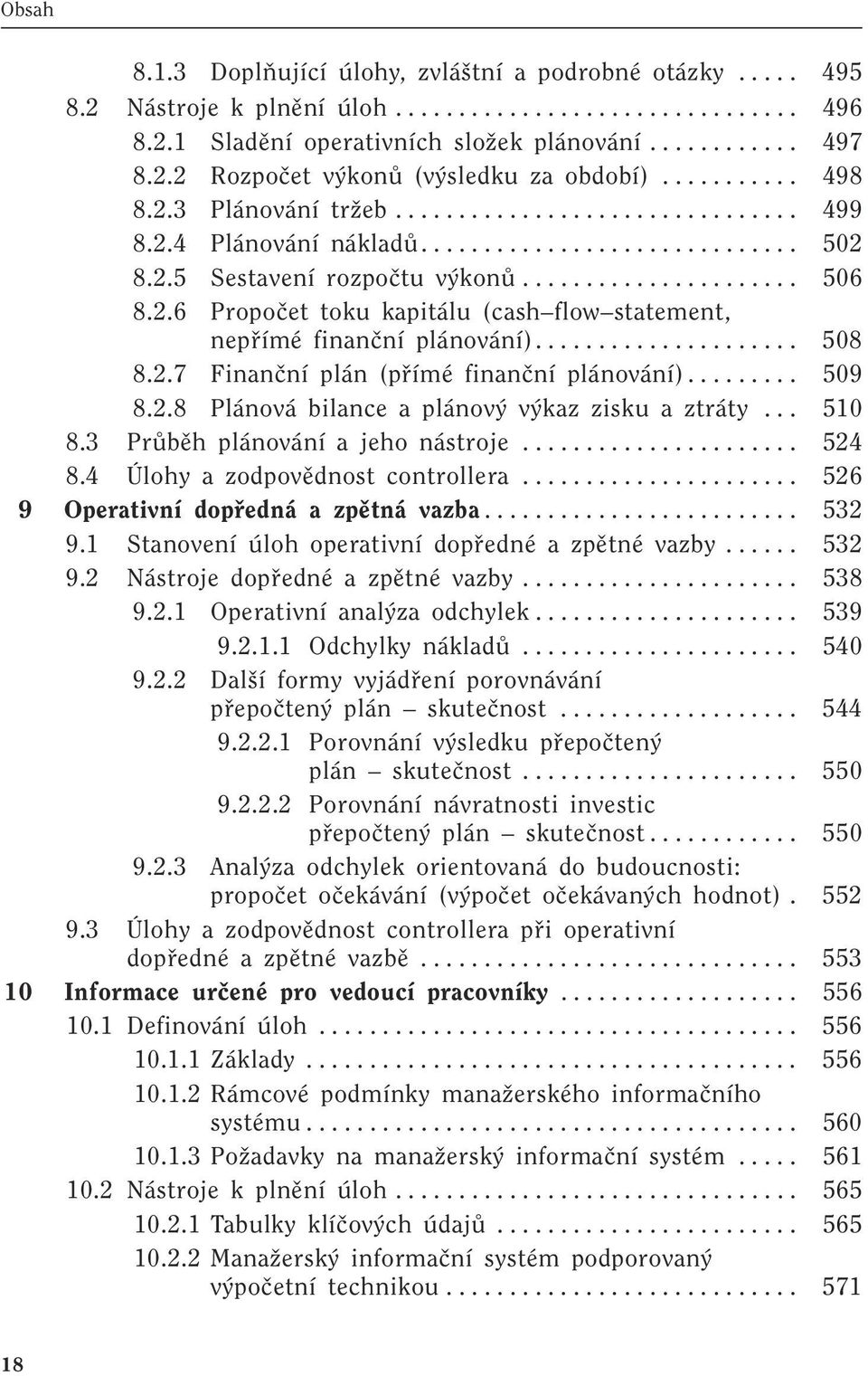 .................... 508 8.2.7 Finanãní plán (pfiímé finanãní plánování)......... 509 8.2.8 Plánová bilance a plánov v kaz zisku a ztráty... 510 8.3 PrÛbûh plánování a jeho nástroje...................... 524 8.