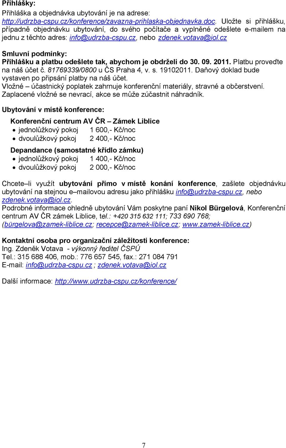 cz Smluvní podmínky: Přihlášku a platbu odešlete tak, abychom je obdrželi do 30. 09. 2011. Platbu proveďte na náš účet č. 81769339/0800 u ČS Praha 4, v. s. 19102011.