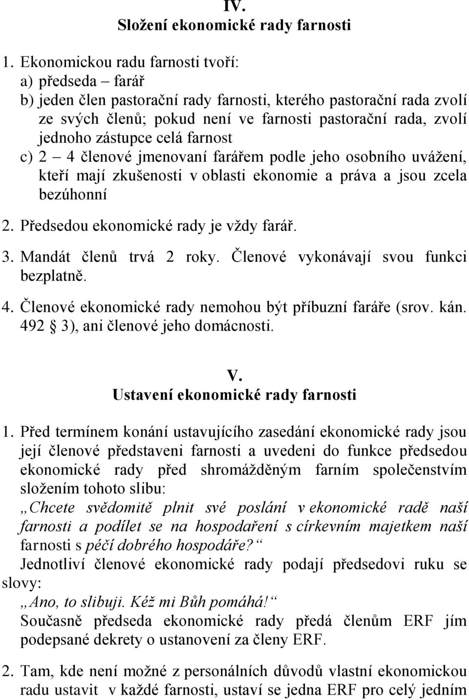 celá farnost c) 2 4 členové jmenovaní farářem podle jeho osobního uvážení, kteří mají zkušenosti v oblasti ekonomie a práva a jsou zcela bezúhonní 2. Předsedou ekonomické rady je vždy farář. 3.