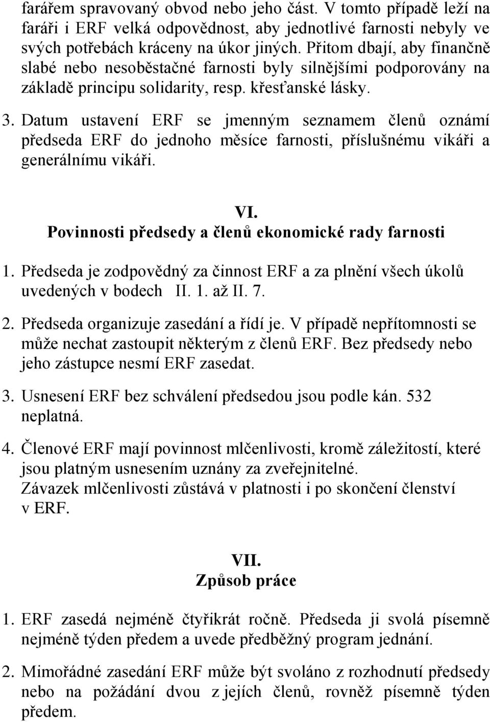 Datum ustavení ERF se jmenným seznamem členů oznámí předseda ERF do jednoho měsíce farnosti, příslušnému vikáři a generálnímu vikáři. VI. Povinnosti předsedy a členů ekonomické rady farnosti 1.