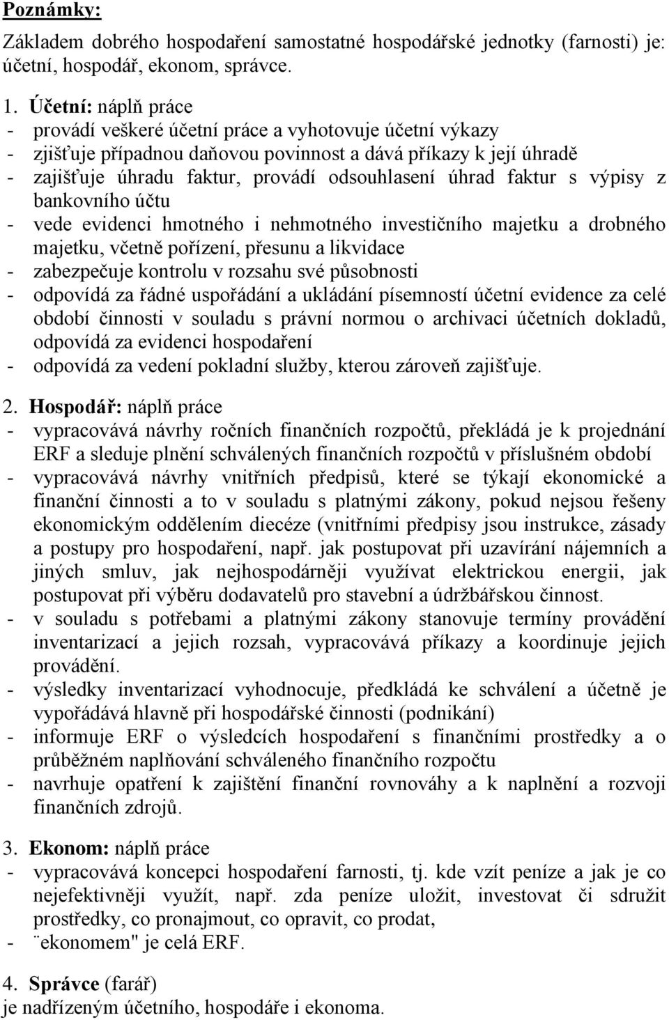 faktur s výpisy z bankovního účtu - vede evidenci hmotného i nehmotného investičního majetku a drobného majetku, včetně pořízení, přesunu a likvidace - zabezpečuje kontrolu v rozsahu své působnosti -