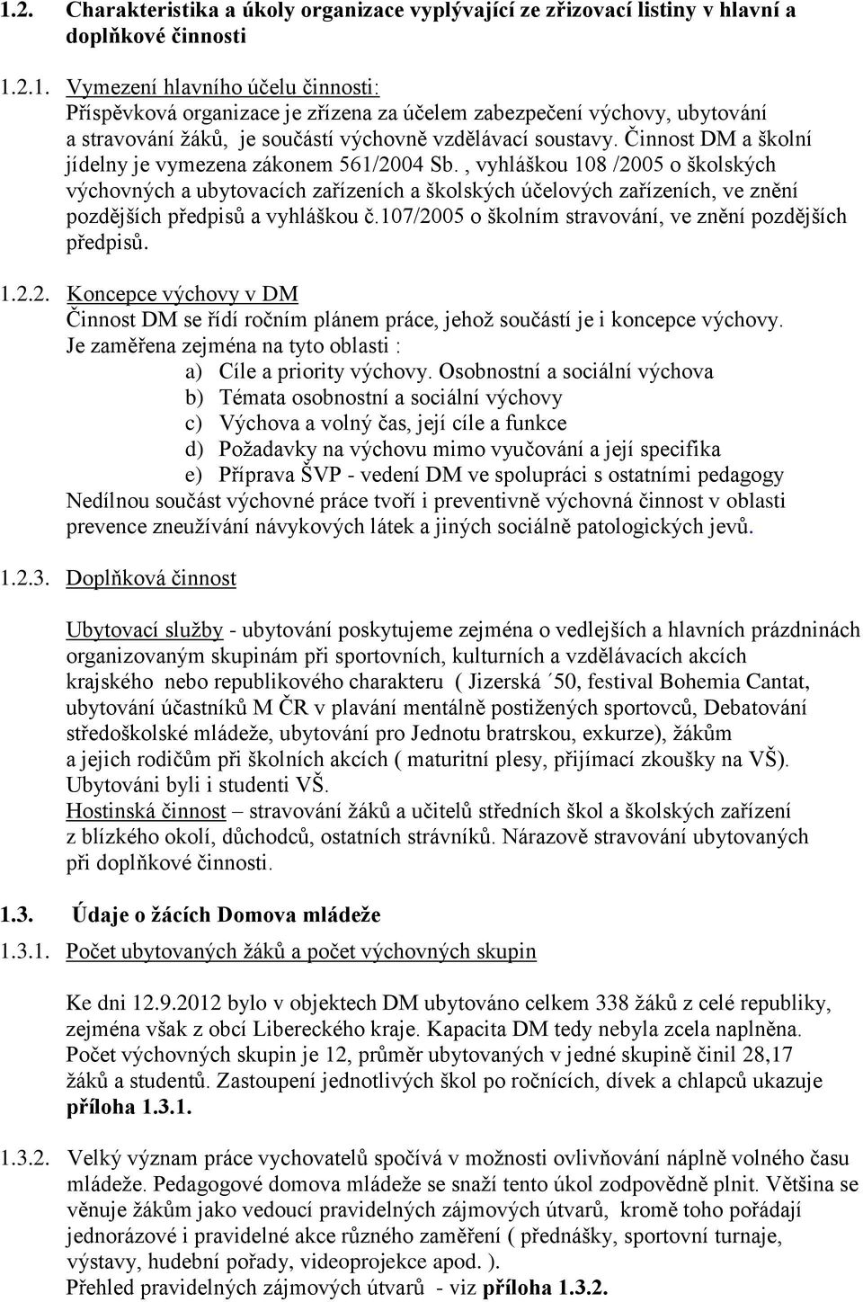 , vyhláškou 108 /2005 o školských výchovných a ubytovacích zařízeních a školských účelových zařízeních, ve znění pozdějších předpisů a vyhláškou č.