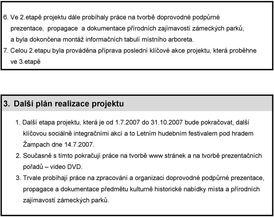 arboreta. 7. Celou 2.etapu byla prováděna příprava poslední klíčové akce projektu, která proběhne ve 3.etapě 3. Další plán realizace projektu 1. Další etapa projektu, která je od 1.7.2007 do 31.10.