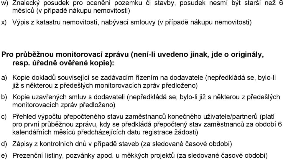 úředně ověřené kopie): a) Kopie dokladů související se zadávacím řízením na dodavatele (nepředkládá se, bylo-li již s některou z předešlých monitorovacích zpráv předloženo) b) Kopie uzavřených smluv