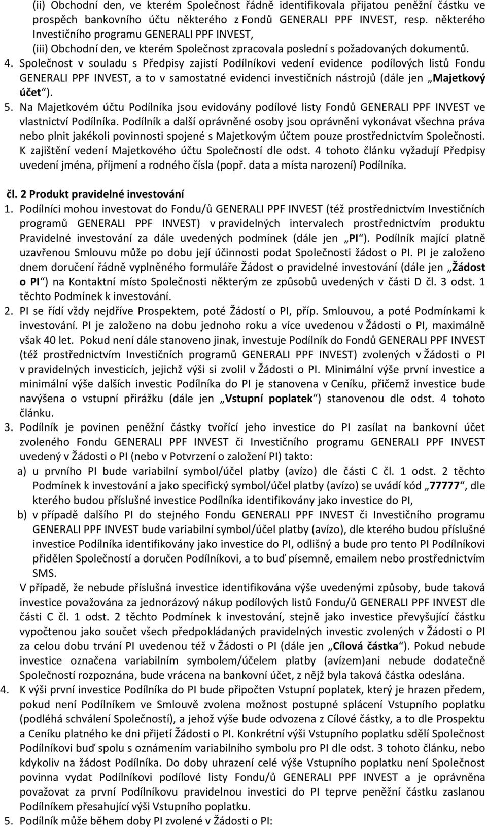 Společnost v souladu s Předpisy zajistí Podílníkovi vedení evidence podílových listů Fondu GENERALI PPF INVEST, a to v samostatné evidenci investičních nástrojů (dále jen Majetkový účet ). 5.