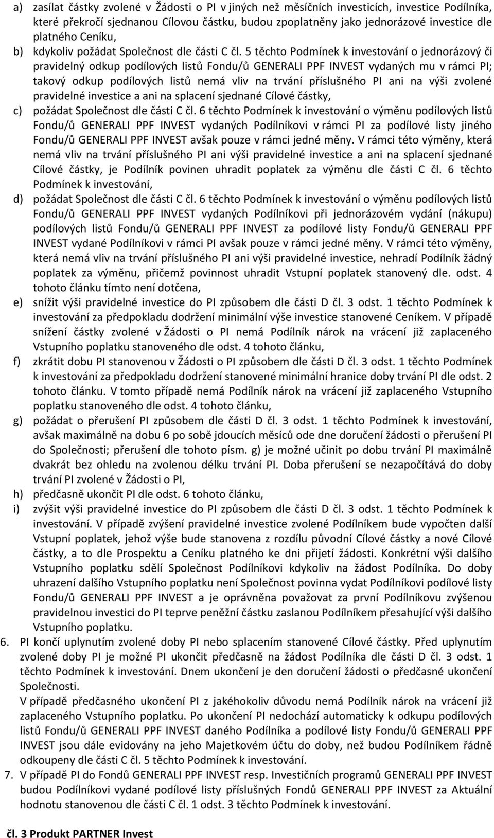 5 těchto Podmínek k investování o jednorázový či pravidelný odkup podílových listů Fondu/ů GENERALI PPF INVEST vydaných mu v rámci PI; takový odkup podílových listů nemá vliv na trvání příslušného PI