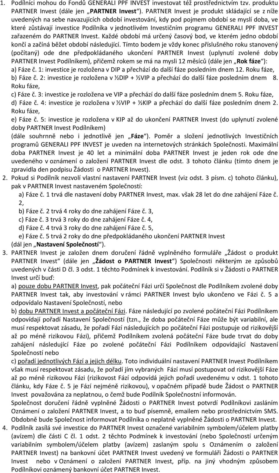 programu GENERALI PPF INVEST zařazeném do PARTNER Invest. Každé období má určený časový bod, ve kterém jedno období končí a začíná běžet období následující.