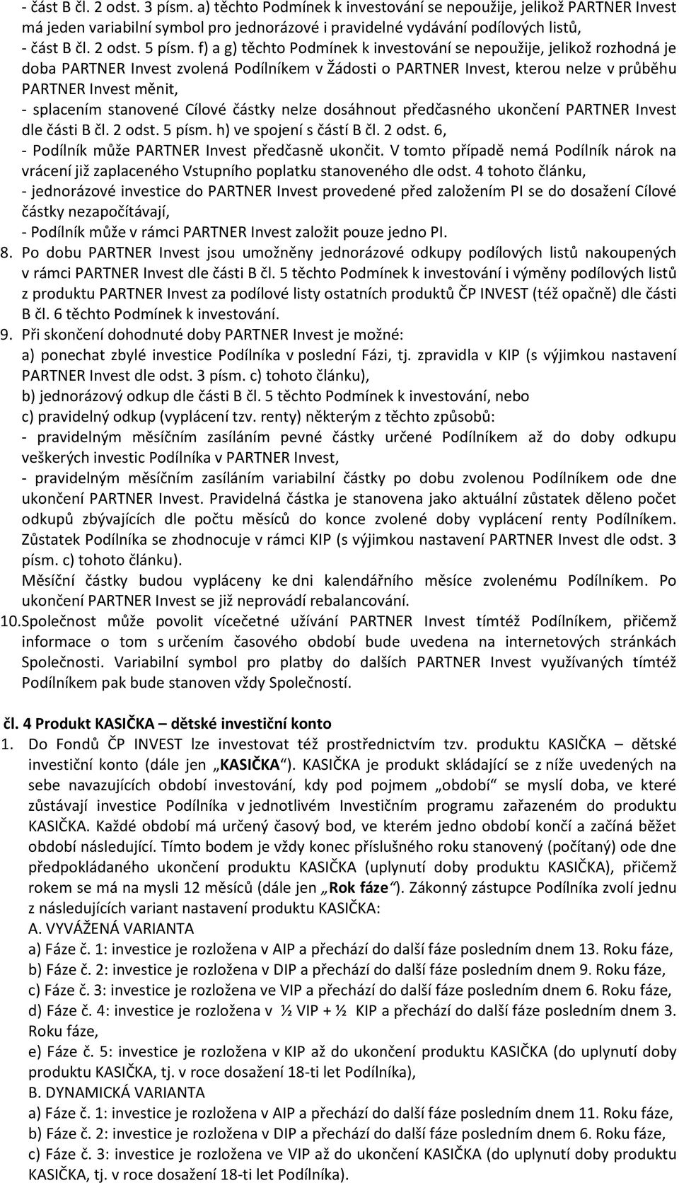 f) a g) těchto Podmínek k investování se nepoužije, jelikož rozhodná je doba PARTNER Invest zvolená Podílníkem v Žádosti o PARTNER Invest, kterou nelze v průběhu PARTNER Invest měnit, - splacením