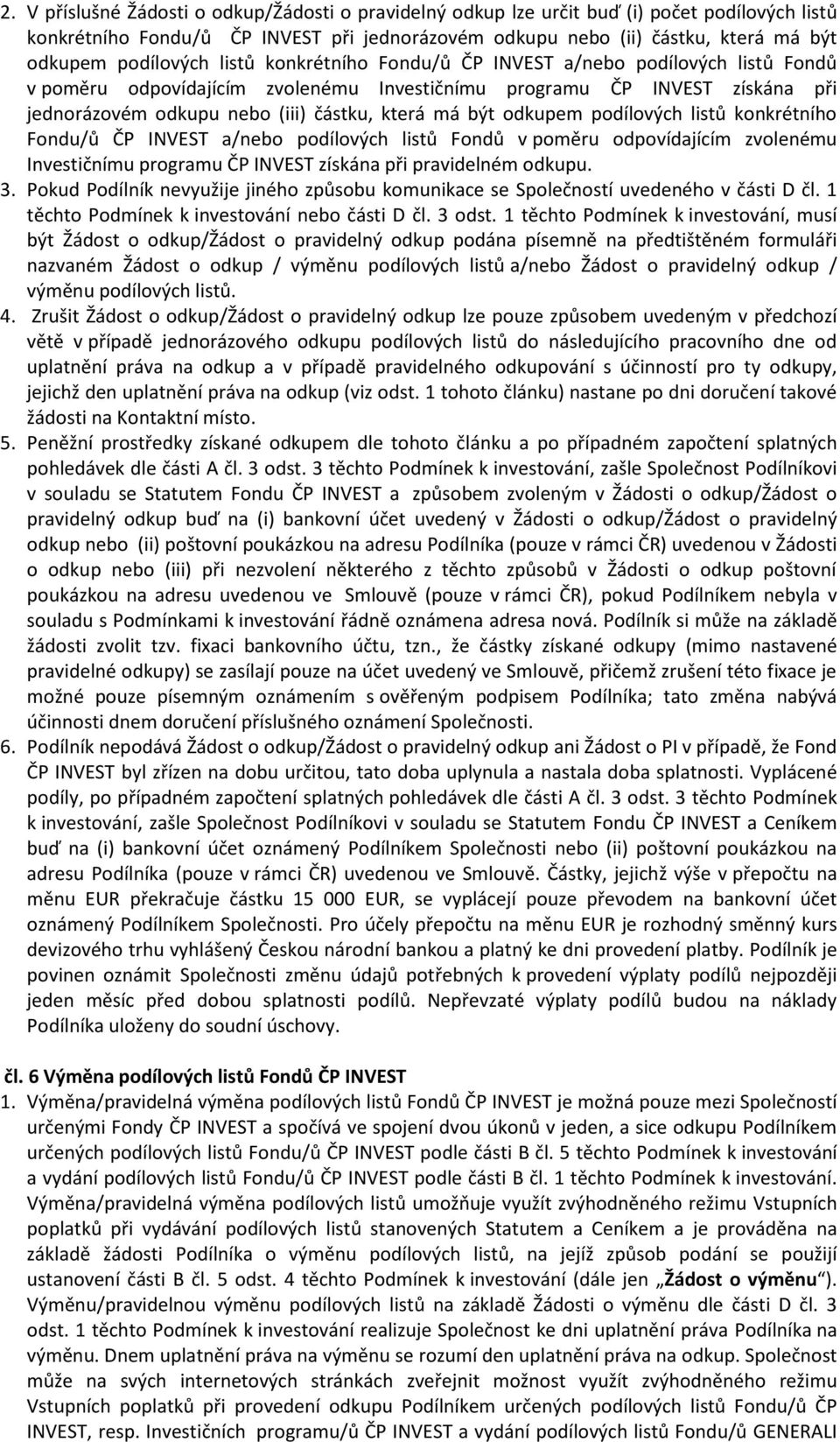 má být odkupem podílových listů konkrétního Fondu/ů ČP INVEST a/nebo podílových listů Fondů v poměru odpovídajícím zvolenému Investičnímu programu ČP INVEST získána při pravidelném odkupu. 3.