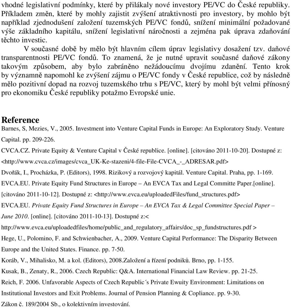 kapitálu, snížení legislativní náročnosti a zejména pak úprava zdaňování těchto investic. V současné době by mělo být hlavním cílem úprav legislativy dosažení tzv. daňové transparentnosti PE/VC fondů.