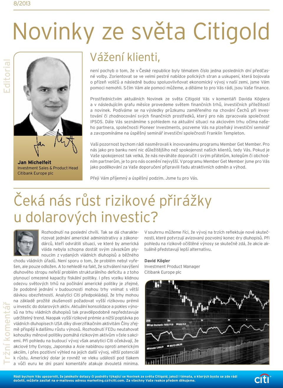S čím Vám ale pomoci můžeme, a děláme to pro Vás rádi, jsou Vaše finance.