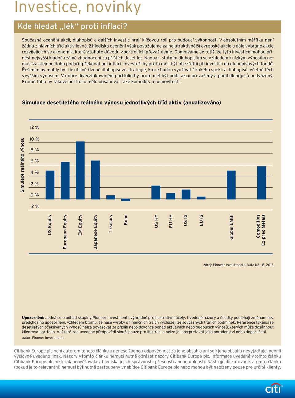 Domníváme se totiž, že tyto investice mohou přinést nejvyšší kladné reálné zhodnocení za příštích deset let.