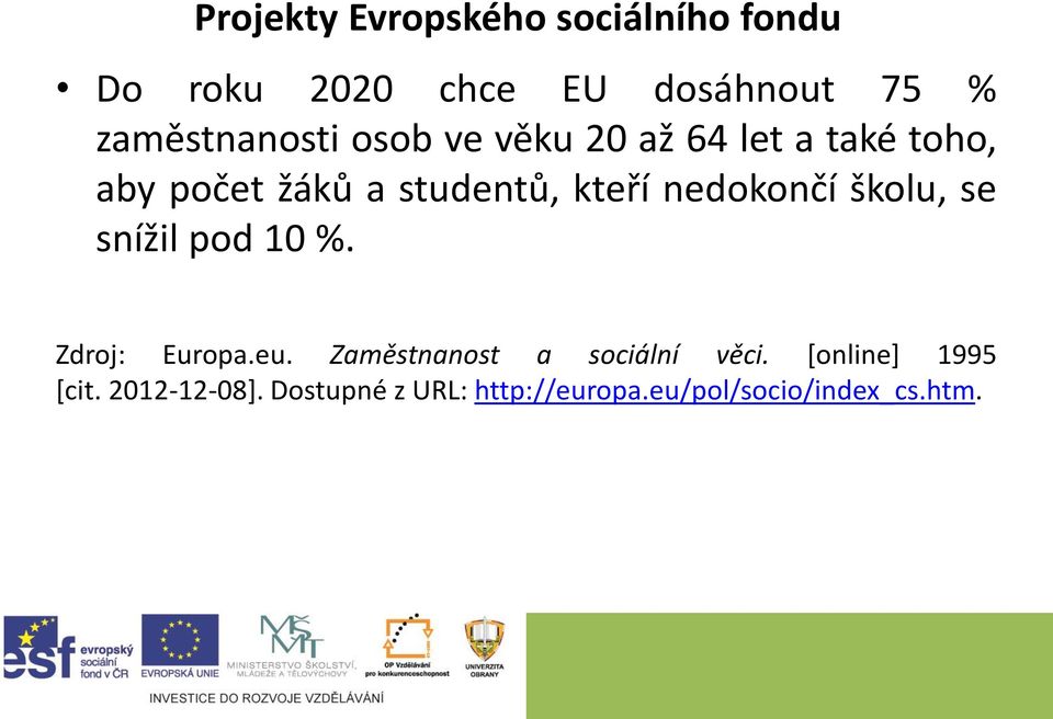 kteří nedokončí školu, se snížil pod 10 %. Zdroj: Europa.eu.