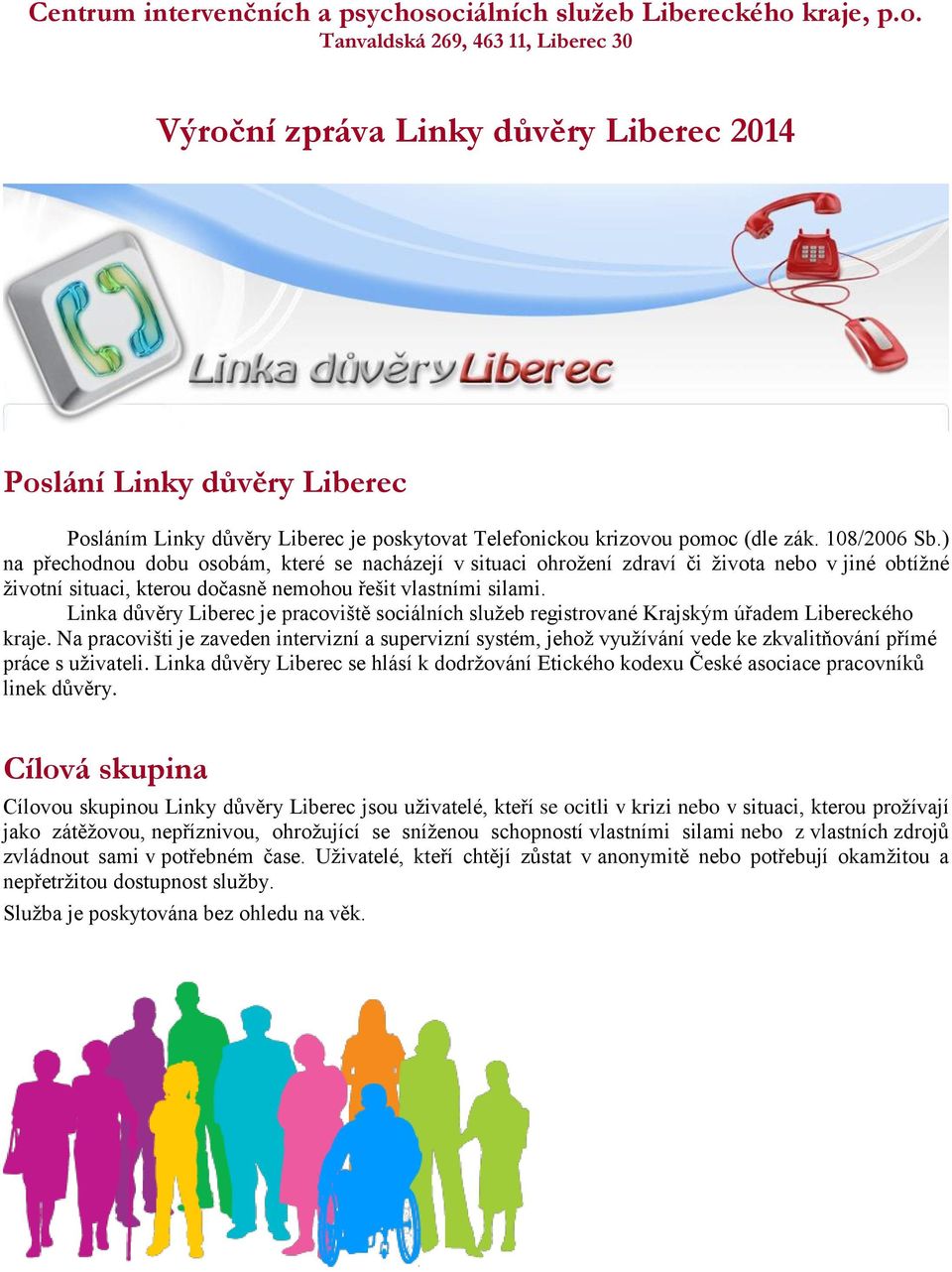 108/2006 Sb.) na přechodnou dobu osobám, které se nacházejí v situaci ohrožení zdraví či života nebo v jiné obtížné životní situaci, kterou dočasně nemohou řešit vlastními silami.