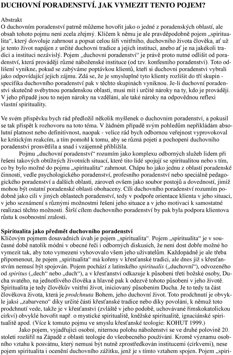 jejích institucí, anebo ať je na jakékoli tradici a instituci nezávislý. Pojem duchovní poradenství je právě proto nutné odlišit od poradenství, která provádějí různé náboženské instituce (od tzv.