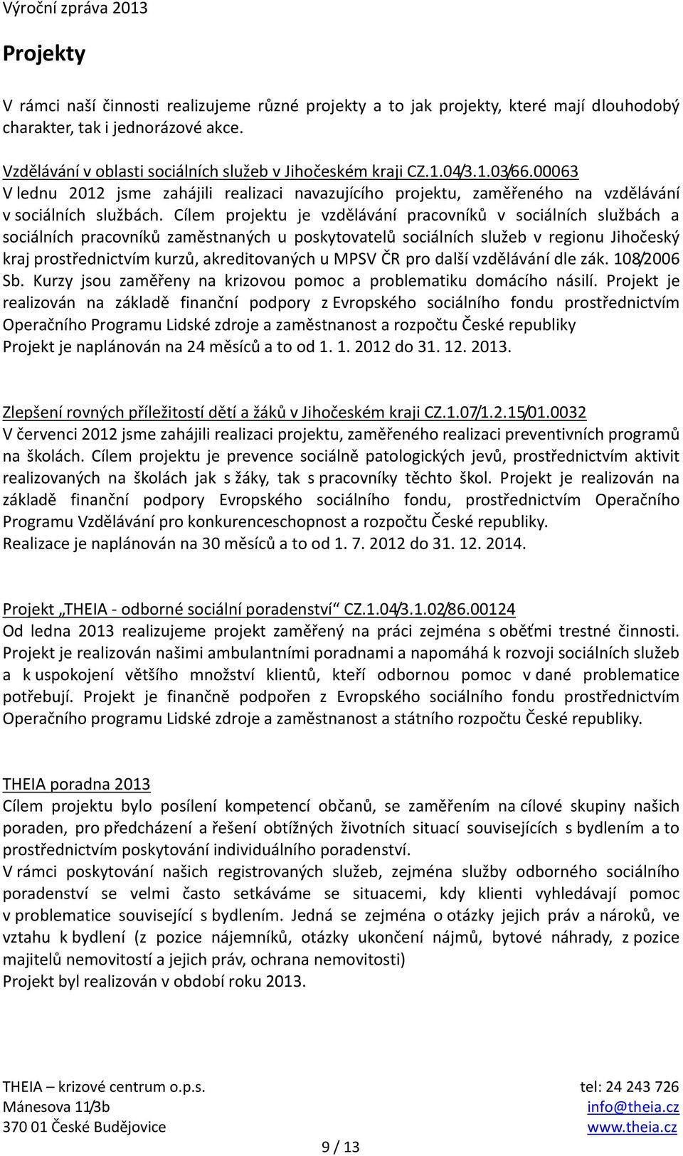 Cílem projektu je vzdělávání pracovníků v sociálních službách a sociálních pracovníků zaměstnaných u poskytovatelů sociálních služeb v regionu Jihočeský kraj prostřednictvím kurzů, akreditovaných u