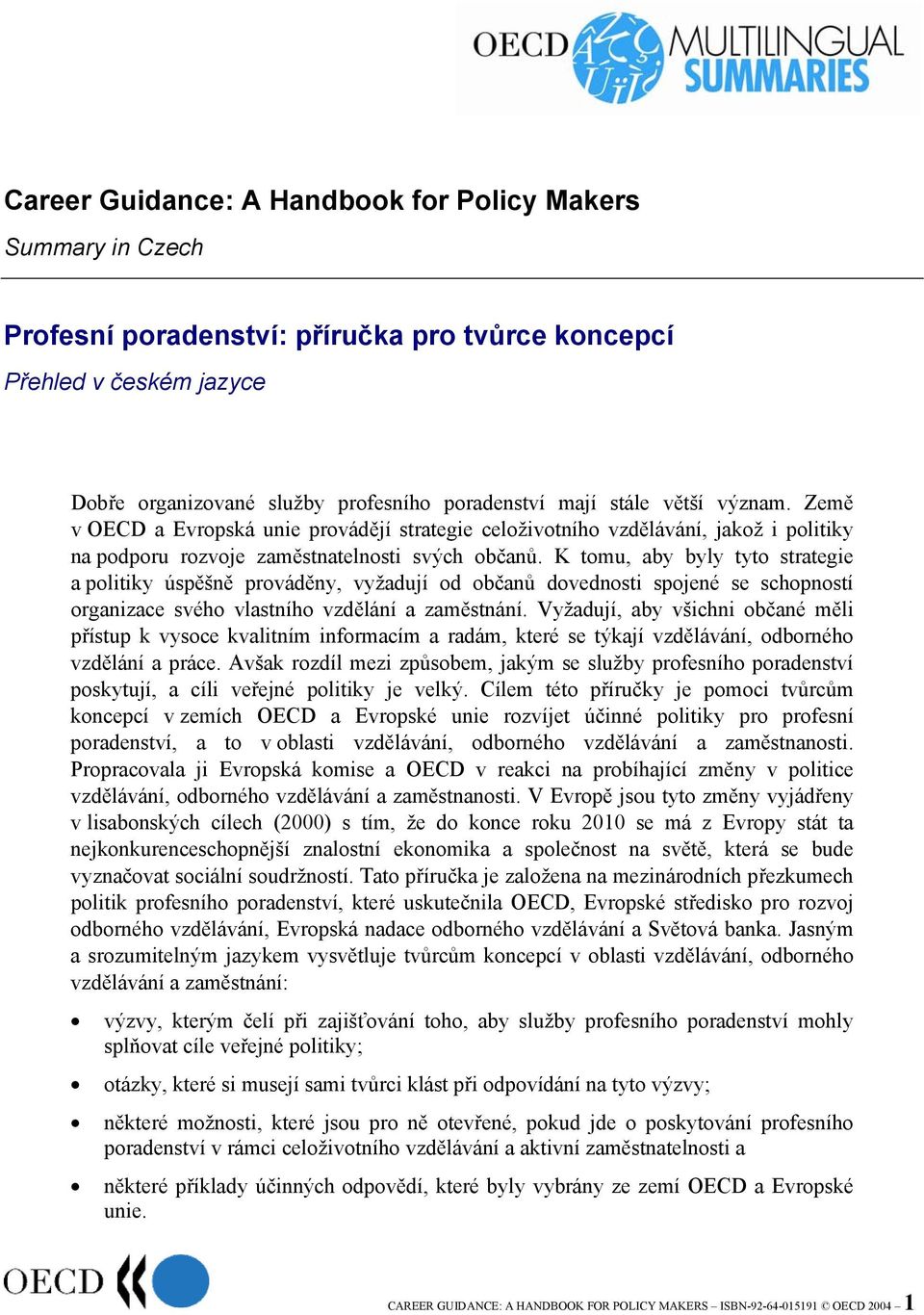 K tomu, aby byly tyto strategie a politiky úspěšně prováděny, vyžadují od občanů dovednosti spojené se schopností organizace svého vlastního vzdělání a zaměstnání.