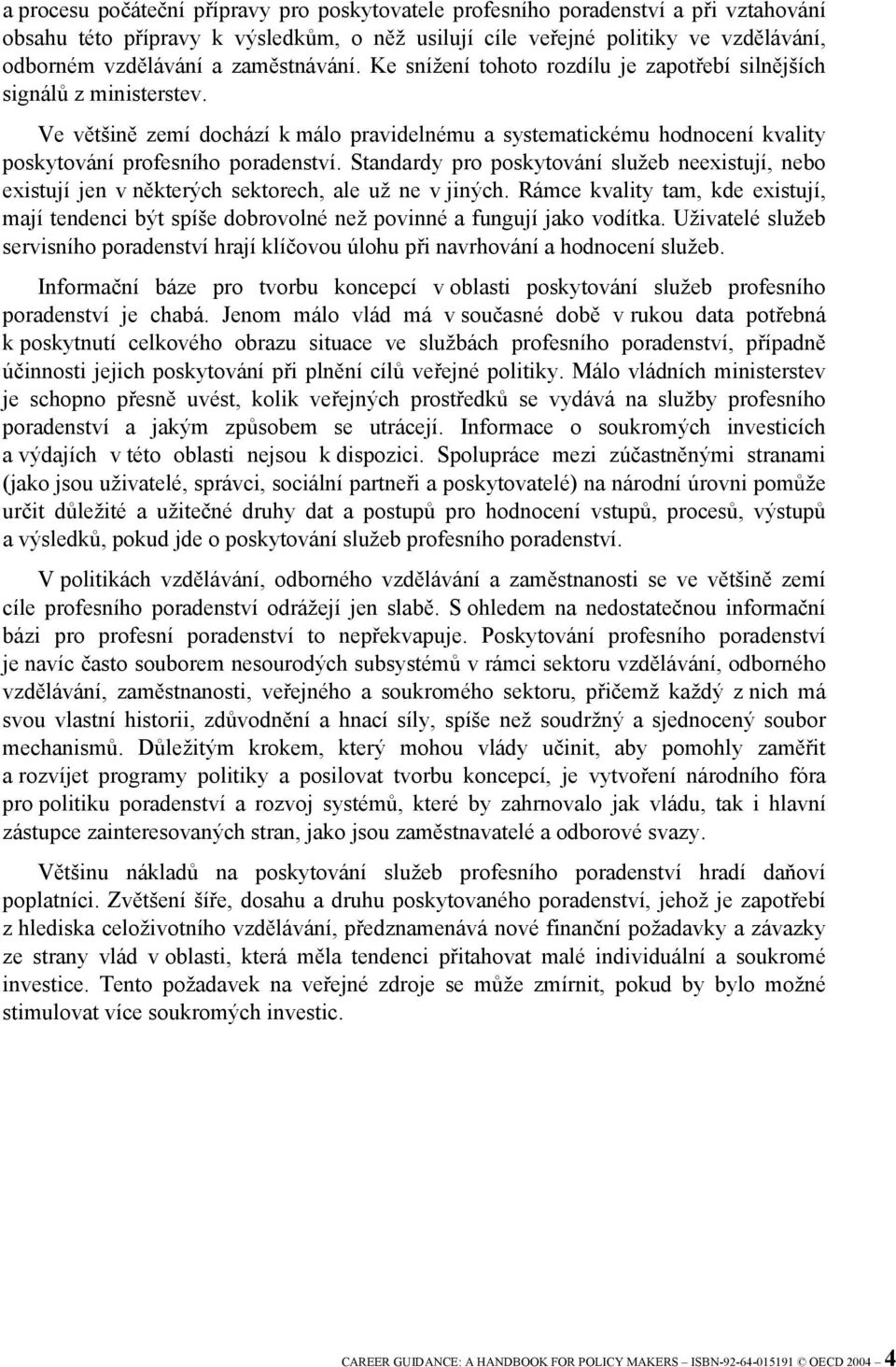 Ve většině zemí dochází k málo pravidelnému a systematickému hodnocení kvality poskytování profesního poradenství.