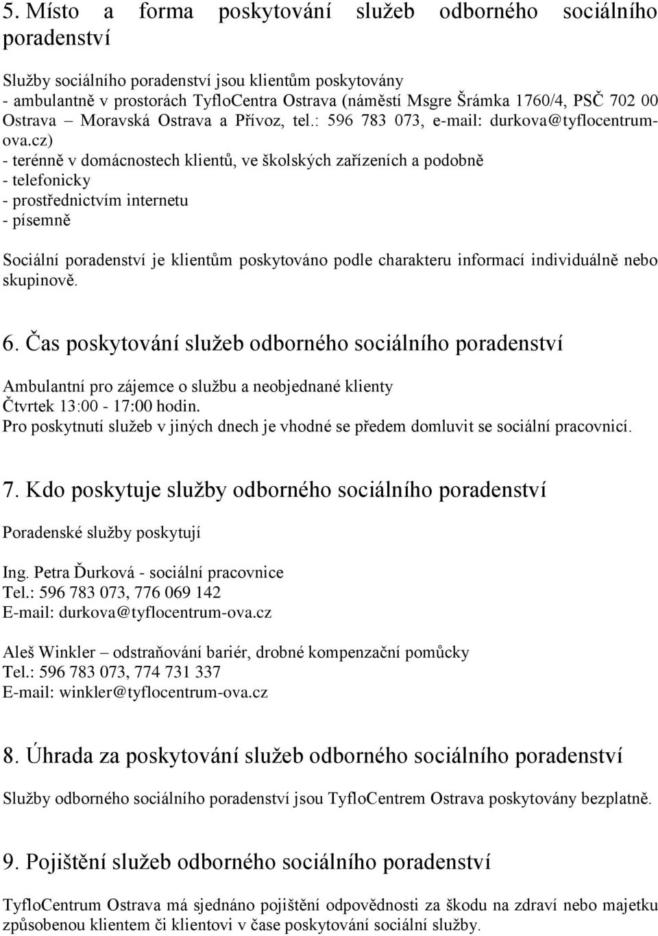 cz) - terénně v domácnostech klientů, ve školských zařízeních a podobně - telefonicky - prostřednictvím internetu - písemně Sociální poradenství je klientům poskytováno podle charakteru informací