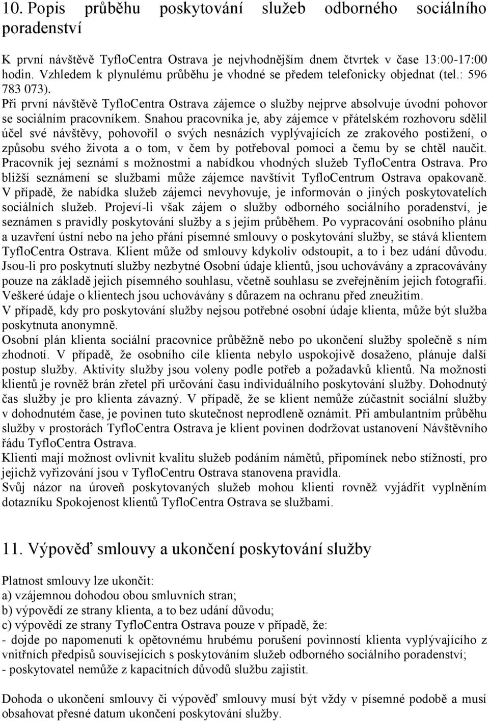 Při první návštěvě TyfloCentra Ostrava zájemce o služby nejprve absolvuje úvodní pohovor se sociálním pracovníkem.