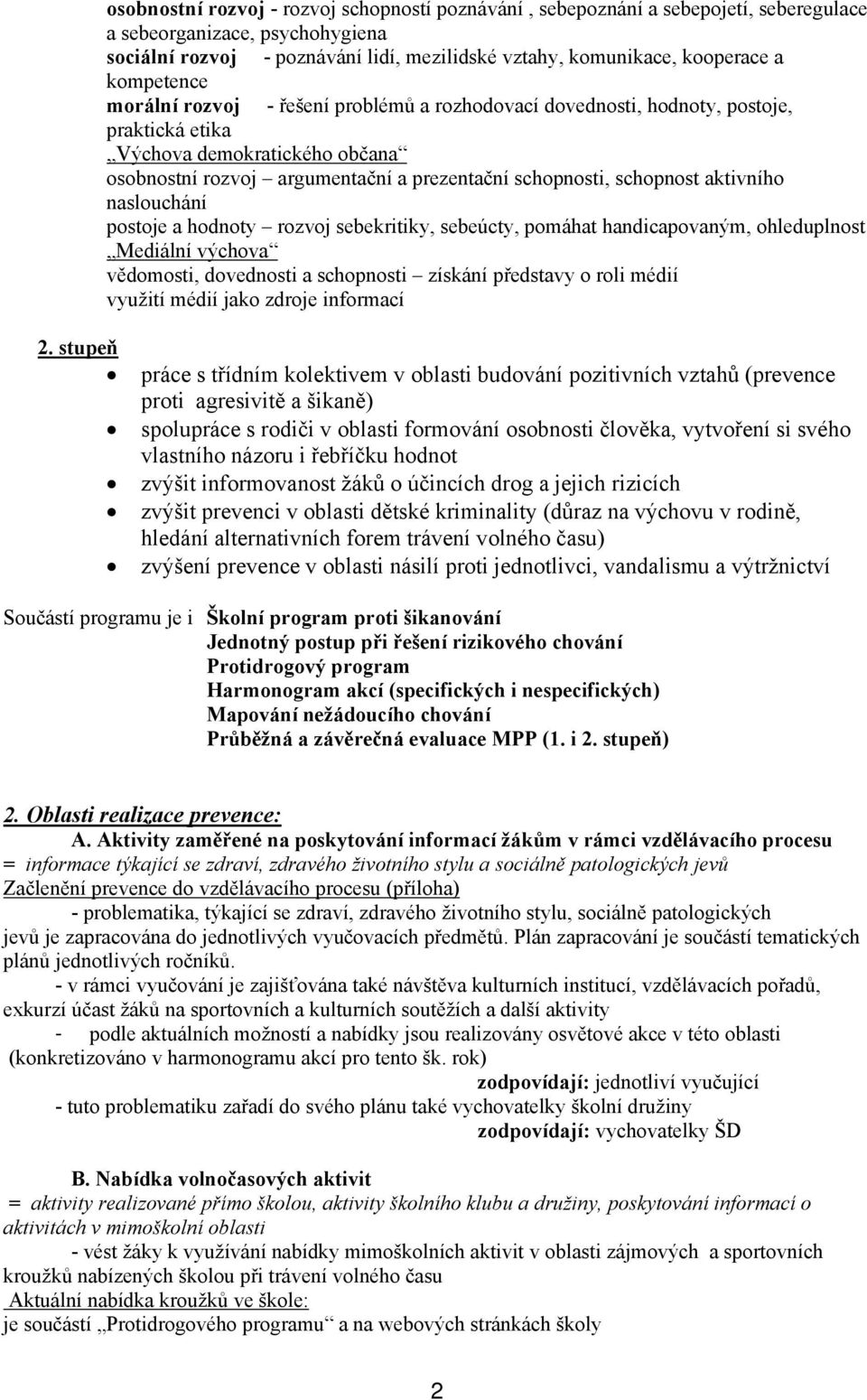 schopnost aktivního naslouchání postoje a hodnoty rozvoj sebekritiky, sebeúcty, pomáhat handicapovaným, ohleduplnost Mediální výchova vědomosti, dovednosti a schopnosti získání představy o roli médií