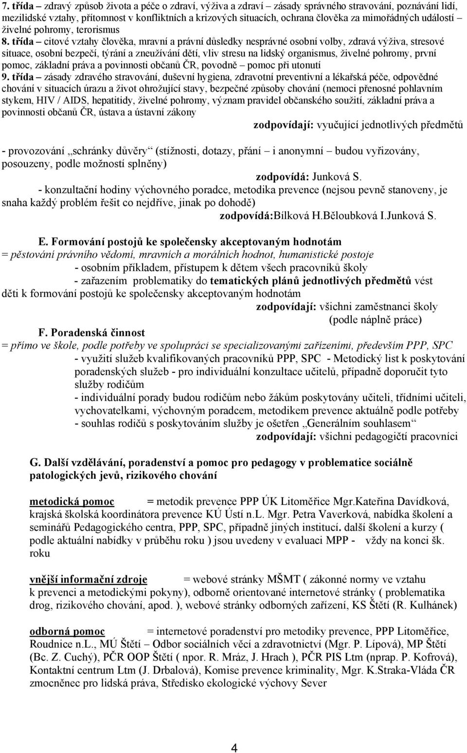 třída citové vztahy člověka, mravní a právní důsledky nesprávné osobní volby, zdravá výživa, stresové situace, osobní bezpečí, týrání a zneužívání dětí, vliv stresu na lidský organismus, živelné