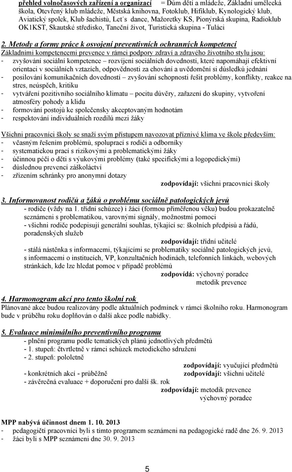 Metody a formy práce k osvojení preventivních ochranných kompetencí Základními kompetencemi prevence v rámci podpory zdraví a zdravého životního stylu jsou: - zvyšování sociální kompetence rozvíjení