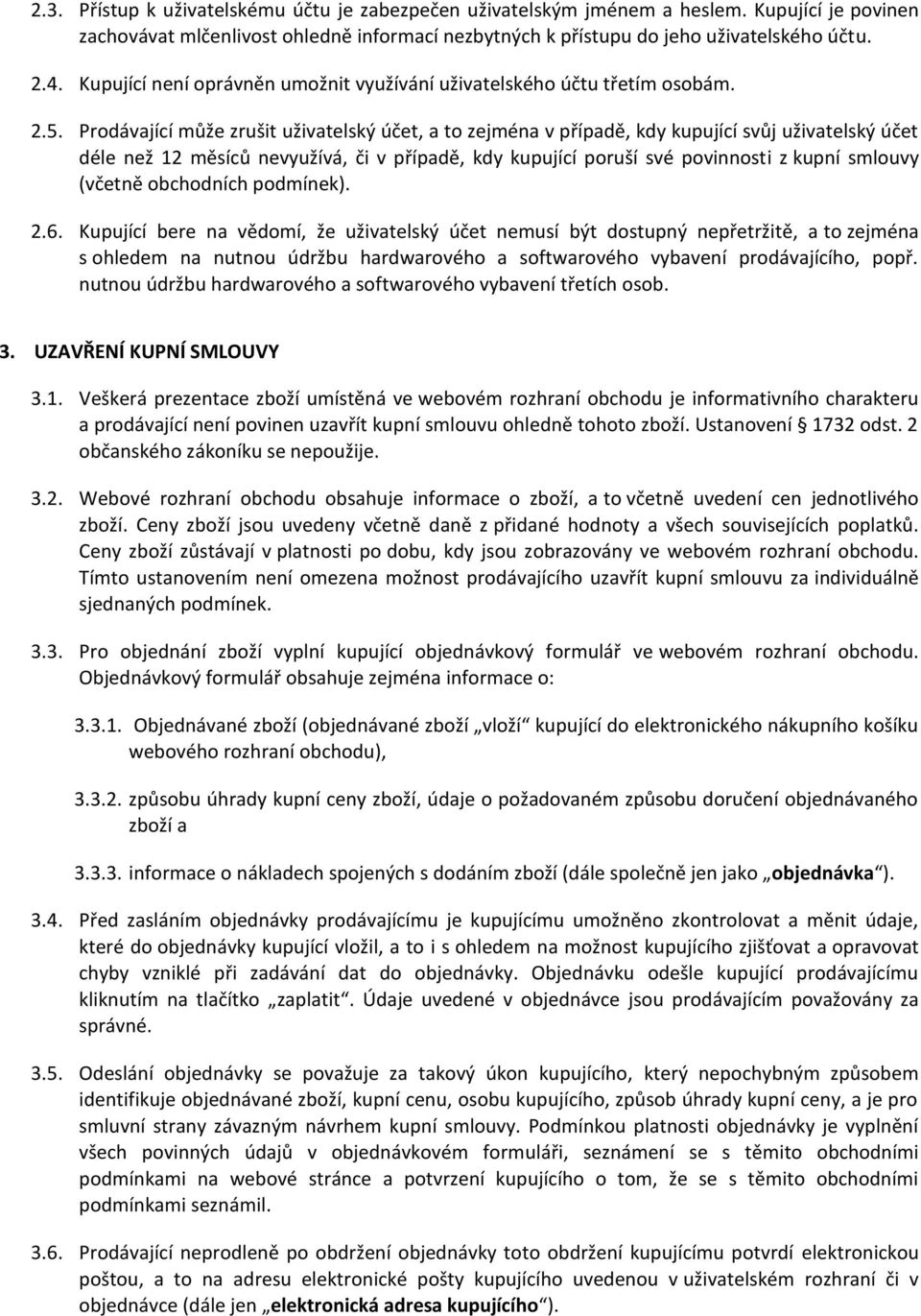 Prodávající může zrušit uživatelský účet, a to zejména v případě, kdy kupující svůj uživatelský účet déle než 12 měsíců nevyužívá, či v případě, kdy kupující poruší své povinnosti z kupní smlouvy